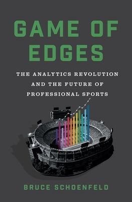 Game of Edges: The Analytics Revolution and the Future of Professional Sports by Schoenfeld, Bruce