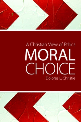 Moral Choice: A Christian View of Ethics by Christie, Dolores L.