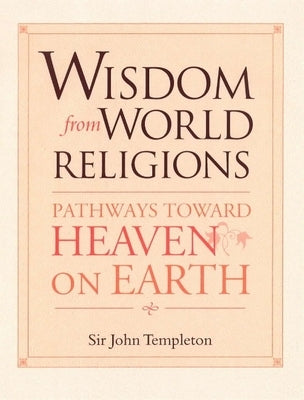 Wisdom from World Religions: Pathways Toward Heaven on Earth by Templeton, John Marks