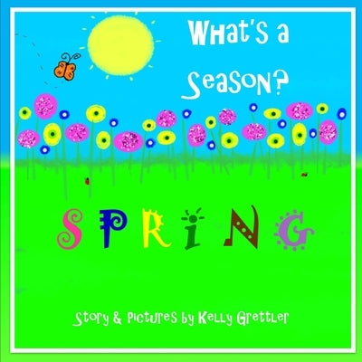 What's a Season? SPRING by Grettler, Kelly