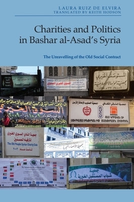 Charities and Politics in Bashar Al-Asad's Syria: The Unravelling of the Old Social Contract by Ruiz de Elvira, Laura