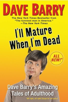 I'll Mature When I'm Dead: Dave Barry's Amazing Tales of Adulthood by Barry, Dave