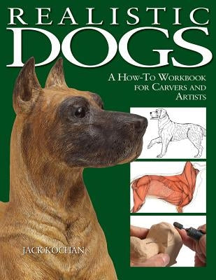 Realistic Dogs: A How -To Workbook for Carvers and Artists by Kochan, Jack