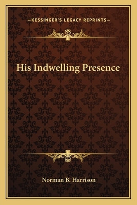 His Indwelling Presence by Harrison, Norman B.