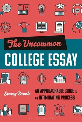 The Uncommon College Essay: An Approachable Guide to an Intimidating Process by Brook, Stacey
