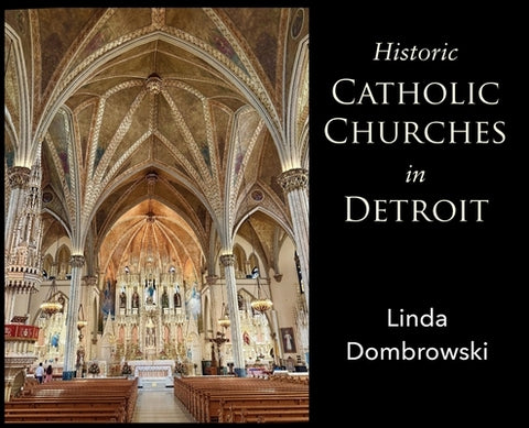 Historic Catholic Churches in Detroit by Dombrowski, Linda