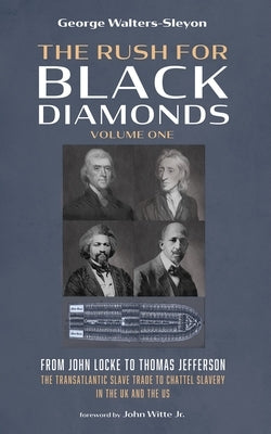 The Rush for Black Diamonds, Volume One: From John Locke to Thomas Jefferson--The Transatlantic Slave Trade to Chattel Slavery in the UK and the Us by Walters-Sleyon, George