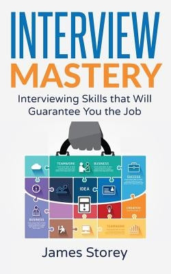 Interview: Interview Mastery: Interviewing Skills That Will Guarantee You The Job by Interview