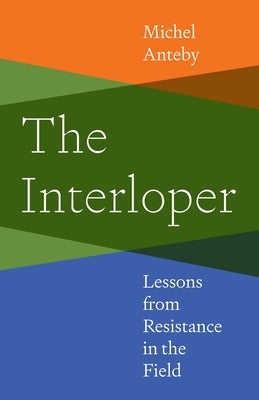 The Interloper: Lessons from Resistance in the Field by Anteby, Michel