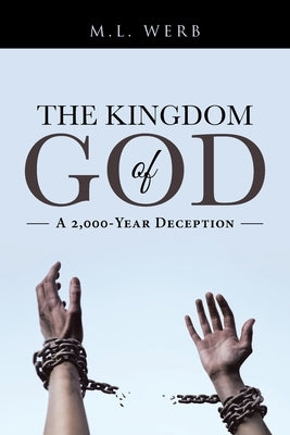 The Kingdom of God: A 2,000-Year Deception by Werb, M. L.