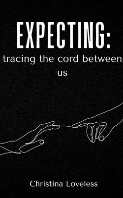 Expecting: tracing the cord between us by Loveless, Christina
