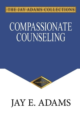 Compassionate Counseling by Adams, Jay E.