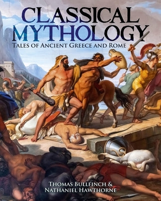 Classical Mythology: Tales of Ancient Greece and Rome by Hawthorne, Nathaniel