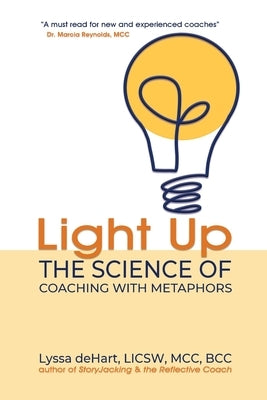 Light Up: The Science of Coaching with Metaphors by Dehart, Lyssa