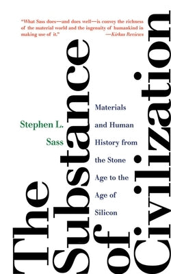 The Substance of Civilization: Materials and Human History from the Stone Age to the Age of Silicon by Sass, Stephen L.