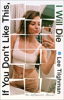 If You Don't Like This, I Will Die: An Influencer Memoir by Tilghman, Lee