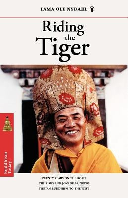 Riding the Tiger: Twenty Years on the Road: The Risks and Joys of Bringing Tibetan Buddhism to the West by Nydahl, Lama Ole