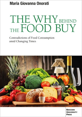 The Why Behind the Food Buy: Contradictions of Food Consumption Amid Changing Times by Onorati, Maria Giovanna