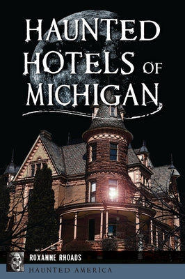 Haunted Hotels of Michigan by Rhoads, Roxanne