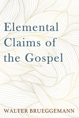 Elemental Claims of the Gospel by Brueggemann, Walter