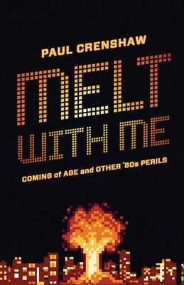 Melt with Me: Coming of Age and Other '80s Perils by Crenshaw, Paul