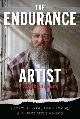 The Endurance Artist: Lazarus Lake, the Barkley & a Race with No End by Beasley, Jared