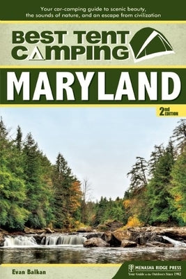Best Tent Camping: Maryland: Your Car-Camping Guide to Scenic Beauty, the Sounds of Nature, and an Escape from Civilization by Balkan, Evan