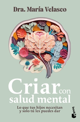 Criar Con Salud Mental: Lo Que Tus Hijos Necesitan Y Sólo Tú Les Puedes Dar / Raising Children with Good Mental Health by Velasco, MarÃ­a