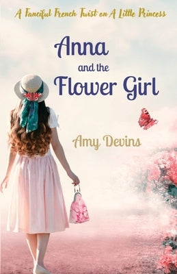 Anna and the Flower Girl: A Fanciful French Twist on A Little Princess by Devins, Amy