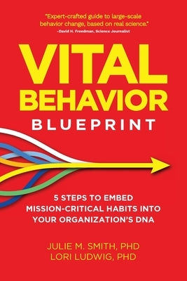 Vital Behavior Blueprint: 5 Steps to Embed Mission-Critical Habits Into Your Organization's DNA by Smith, Julie M.