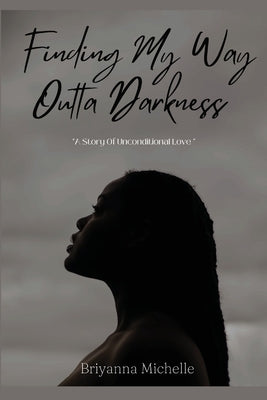 Finding My Way Outta Darkness: A Story of Unconditional Love by Michelle, Briyanna