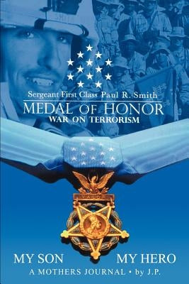 My Son My Hero A Mothers Journal: Sergeant First Class Paul R. Smith MEDAL OF HONOR War on Terrorism by Pvirre, Janice