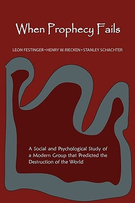 When Prophecy Fails: A Social and Psychological Study of a Modern Group That Predicted the Destruction of the World by Festinger, Leon