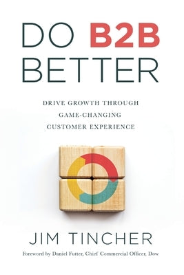 Do B2B Better: Drive Growth Through Game-Changing Customer Experience by Tincher, Jim