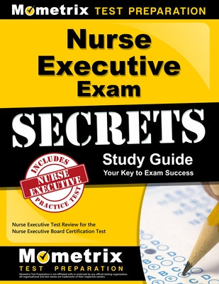 Nurse Executive Exam Secrets Study Guide: Nurse Executive Test Review for the Nurse Executive Board Certification Test by Mometrix Nursing Certification Test Team