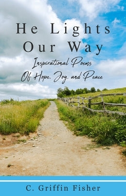 He Lights Our Way: Inspirational Poems of Hope, Joy, and Peace by Fisher, C. Griffin