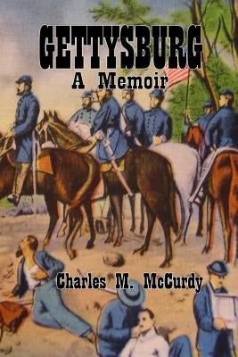 Gettysburg a Memoir by McCurdy, Charles M.