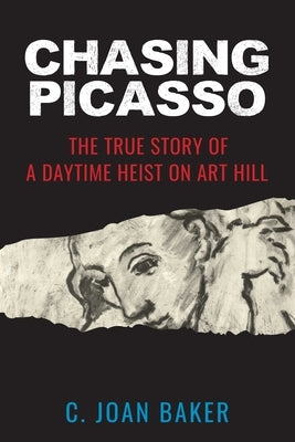 Chasing Picasso: The True Story of a Daytime Heist on Art Hill by Baker, C. Joan