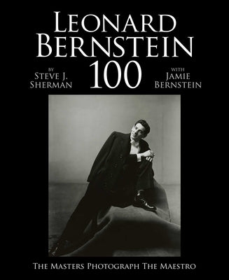 Leonard Bernstein 100: The Masters Photograph the Maestro by Bernstein, Jamie