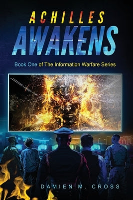 Achilles Awakens: Informational Warfare Series Volume One by Cross, Damien M.