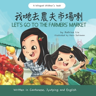 Let's Go to the Farmers' Market - Written in Cantonese, Jyutping, and English: A Bilingual Children's Book by Setiawan, Heru