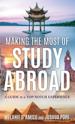 Making the Most of Study Abroad: A Guide to a Top-Notch Experience by D'Amico, Melanie L.
