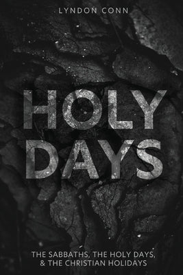 Holy Days: The Sabbaths, The Holy Days, & The Christian Holidays by Conn, Lyndon