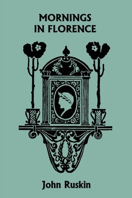 Mornings in Florence (Yesterday's Classics) by Ruskin, John