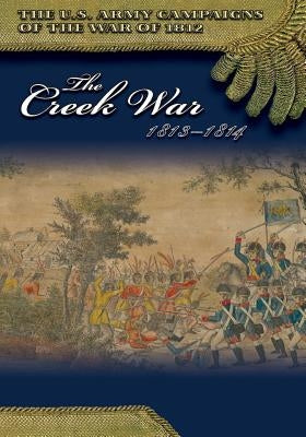 The Creek War 1813-1814 by Center of Military History United States