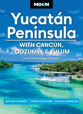 Moon Yucatán Peninsula: With Cancún, Cozumel & Tulum: Beaches & Cenotes, Temples & Pyramids, Diving & Snorkeling by Prado, Liza