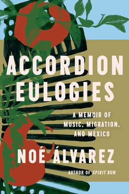 Accordion Eulogies: A Memoir of Music, Migration, and Mexico by Ãlvarez, NoÃ©
