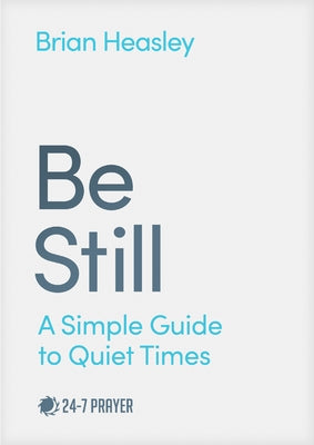 Be Still: A Simple Guide to Quiet Times by Heasley, Brian