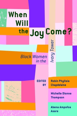 When Will the Joy Come?: Black Women in the Ivory Tower by Chapdelaine, Robin Phylisia