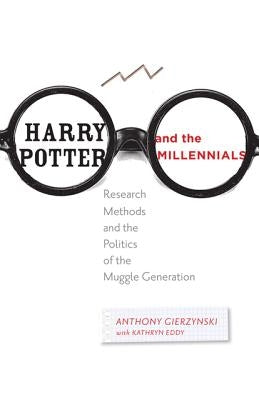 Harry Potter and the Millennials: Research Methods and the Politics of the Muggle Generation by Gierzynski, Anthony